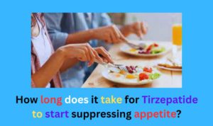 How long does it take for tirzepatide to suppress appetite